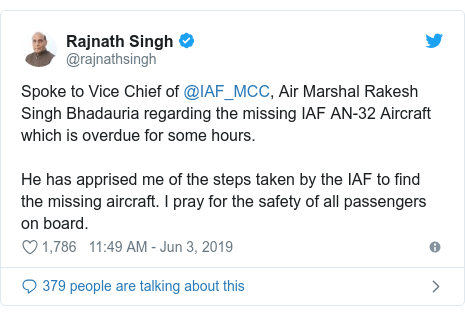 டுவிட்டர் இவரது பதிவு @rajnathsingh: Spoke to Vice Chief of @IAF_MCC, Air Marshal Rakesh Singh Bhadauria regarding the missing IAF AN-32 Aircraft which is overdue for some hours. He has apprised me of the steps taken by the IAF to find the missing aircraft. I pray for the safety of all passengers on board.