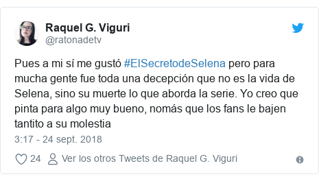 Publicación de Twitter por @ratonadetv: Pues a mi sí me gustó #ElSecretodeSelena pero para mucha gente fue toda una decepción que no es la vida de Selena, sino su muerte lo que aborda la serie. Yo creo que pinta para algo muy bueno, nomás que los fans le bajen tantito a su molestia