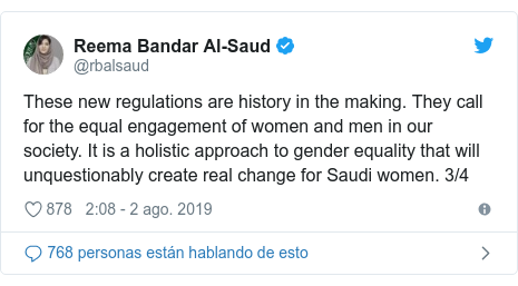 PublicaciÃ³n de Twitter por @rbalsaud: These new regulations are history in the making. They call for the equal engagement of women and men in our society. It is a holistic approach to gender equality that will unquestionably create real change for Saudi women. 3/4