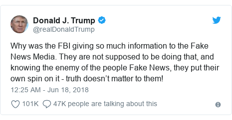 Twitter post by @realDonaldTrump: Why was the FBI giving so much information to the Fake News Media. They are not supposed to be doing that, and knowing the enemy of the people Fake News, they put their own spin on it - truth doesn’t matter to them!