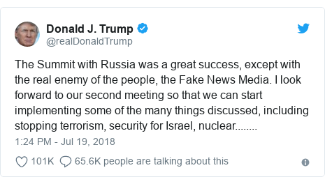 Twitter post by @realDonaldTrump: The Summit with Russia was a great success, except with the real enemy of the people, the Fake News Media. I look forward to our second meeting so that we can start implementing some of the many things discussed, including stopping terrorism, security for Israel, nuclear........