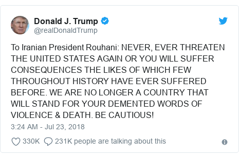 Ujumbe wa Twitter wa @realDonaldTrump: To Iranian President Rouhani  NEVER, EVER THREATEN THE UNITED STATES AGAIN OR YOU WILL SUFFER CONSEQUENCES THE LIKES OF WHICH FEW THROUGHOUT HISTORY HAVE EVER SUFFERED BEFORE. WE ARE NO LONGER A COUNTRY THAT WILL STAND FOR YOUR DEMENTED WORDS OF VIOLENCE & DEATH. BE CAUTIOUS!