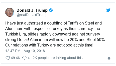 Twitter post by @realDonaldTrump: I have just authorized a doubling of Tariffs on Steel and Aluminum with respect to Turkey as their currency, the Turkish Lira, slides rapidly downward against our very strong Dollar! Aluminum will now be 20% and Steel 50%. Our relations with Turkey are not good at this time!