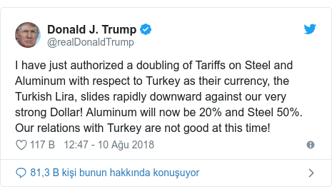@realDonaldTrump tarafından yapılan Twitter paylaşımı: I have just authorized a doubling of Tariffs on Steel and Aluminum with respect to Turkey as their currency, the Turkish Lira, slides rapidly downward against our very strong Dollar! Aluminum will now be 20% and Steel 50%. Our relations with Turkey are not good at this time!
