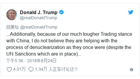 Twitter 用户名 @realDonaldTrump: ...Additionally, because of our much tougher Trading stance with China, I do not believe they are helping with the process of denuclearization as they once were (despite the UN Sanctions which are in place)...