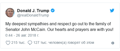Twitter пост, автор: @realDonaldTrump: My deepest sympathies and respect go out to the family of Senator John McCain. Our hearts and prayers are with you!