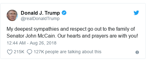 Twitter waxaa daabacay @realDonaldTrump: My deepest sympathies and respect go out to the family of Senator John McCain. Our hearts and prayers are with you!