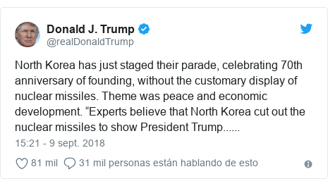 Publicación de Twitter por @realDonaldTrump: North Korea has just staged their parade, celebrating 70th anniversary of founding, without the customary display of nuclear missiles. Theme was peace and economic development. “Experts believe that North Korea cut out the nuclear missiles to show President Trump......