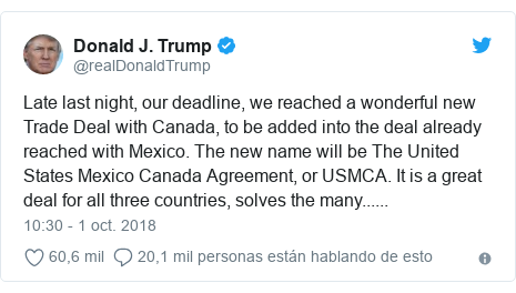 Publicación de Twitter por @realDonaldTrump: Late last night, our deadline, we reached a wonderful new Trade Deal with Canada, to be added into the deal already reached with Mexico. The new name will be The United States Mexico Canada Agreement, or USMCA. It is a great deal for all three countries, solves the many......