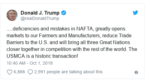 Twitter post by @realDonaldTrump: .....deficiencies and mistakes in NAFTA, greatly opens markets to our Farmers and Manufacturers, reduce Trade Barriers to the U.S. and will bring all three Great Nations closer together in competition with the rest of the world. The USMCA is a historic transaction!