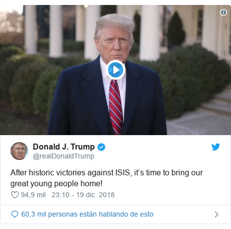 Publicación de Twitter por @realDonaldTrump: After historic victories against ISIS, it’s time to bring our great young people home! 