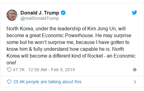 Twitter post by @realDonaldTrump: North Korea, under the leadership of Kim Jong Un, will become a great Economic Powerhouse. He may surprise some but he won’t surprise me, because I have gotten to know him & fully understand how capable he is. North Korea will become a different kind of Rocket - an Economic one!