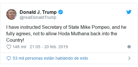 Publicación de Twitter por @realDonaldTrump: I have instructed Secretary of State Mike Pompeo, and he fully agrees, not to allow Hoda Muthana back into the Country!