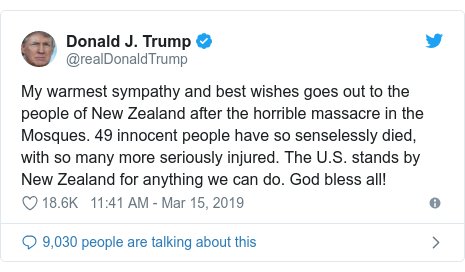 Twitter post by @realDonaldTrump: My warmest sympathy and best wishes goes out to the people of New Zealand after the horrible massacre in the Mosques. 49 innocent people have so senselessly died, with so many more seriously injured. The U.S. stands by New Zealand for anything we can do. God bless all!