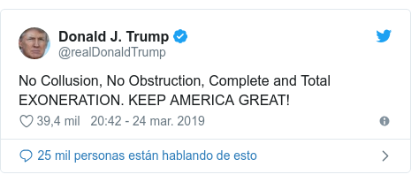 PublicaciÃ³n de Twitter por @realDonaldTrump: No Collusion, No Obstruction, Complete and Total EXONERATION. KEEP AMERICA GREAT!