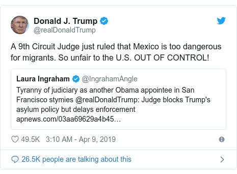 Twitter post by @realDonaldTrump: A 9th Circuit Judge just ruled that Mexico is too dangerous for migrants. So unfair to the U.S. OUT OF CONTROL! 