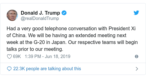 Twitter post by @realDonaldTrump: Had a very good telephone conversation with President Xi of China. We will be having an extended meeting next week at the G-20 in Japan. Our respective teams will begin talks prior to our meeting.