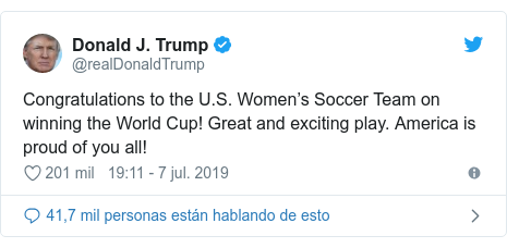 Publicación de Twitter por @realDonaldTrump: Congratulations to the U.S. Women’s Soccer Team on winning the World Cup! Great and exciting play. America is proud of you all!