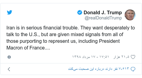 پست توییتر از @realDonaldTrump: Iran is in serious financial trouble. They want desperately to talk to the U.S., but are given mixed signals from all of those purporting to represent us, including President Macron of France....