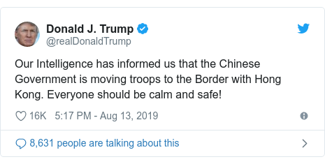 Twitter post by @realDonaldTrump: Our Intelligence has informed us that the Chinese Government is moving troops to the Border with Hong Kong. Everyone should be calm and safe!