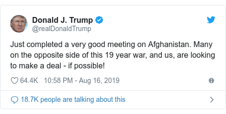 Twitter post by @realDonaldTrump: Just completed a very good meeting on Afghanistan. Many on the opposite side of this 19 year war, and us, are looking to make a deal - if possible!