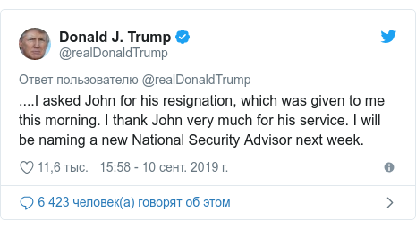 Twitter пост, автор: @realDonaldTrump: ....I asked John for his resignation, which was given to me this morning. I thank John very much for his service. I will be naming a new National Security Advisor next week.