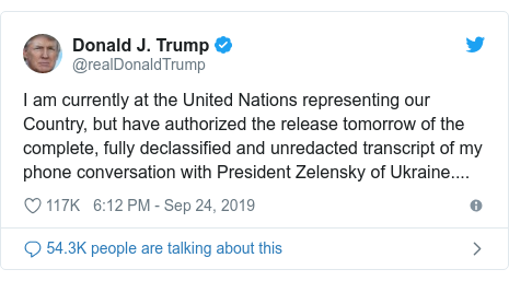 Twitter post by @realDonaldTrump: I am currently at the United Nations representing our Country, but have authorized the release tomorrow of the complete, fully declassified and unredacted transcript of my phone conversation with President Zelensky of Ukraine....