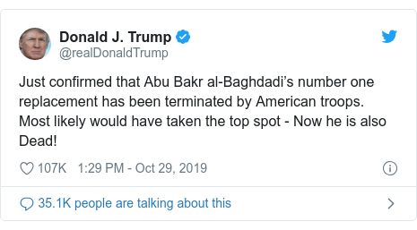 Ujumbe wa Twitter wa @realDonaldTrump: Just confirmed that Abu Bakr al-Baghdadi’s number one replacement has been terminated by American troops. Most likely would have taken the top spot - Now he is also Dead!