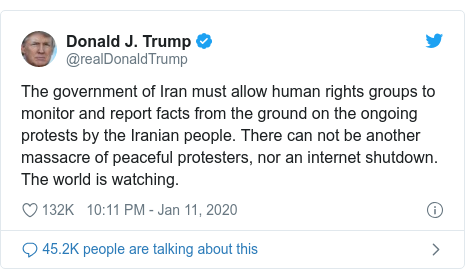 Twitter waxaa daabacay @realDonaldTrump: The government of Iran must allow human rights groups to monitor and report facts from the ground on the ongoing protests by the Iranian people. There can not be another massacre of peaceful protesters, nor an internet shutdown. The world is watching.