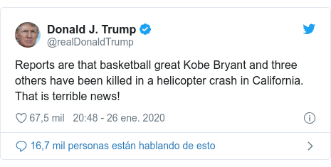 Publicación de Twitter por @realDonaldTrump: Reports are that basketball great Kobe Bryant and three others have been killed in a helicopter crash in California. That is terrible news!
