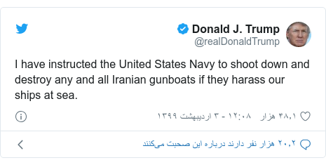 پست توییتر از @realDonaldTrump: I have instructed the United States Navy to shoot down and destroy any and all Iranian gunboats if they harass our ships at sea.