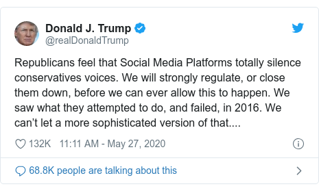 Twitter post by @realDonaldTrump: Republicans feel that Social Media Platforms totally silence conservatives voices. We will strongly regulate, or close them down, before we can ever allow this to happen. We saw what they attempted to do, and failed, in 2016. We can’t let a more sophisticated version of that....