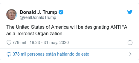 Publicación de Twitter por @realDonaldTrump: The United States of America will be designating ANTIFA as a Terrorist Organization.