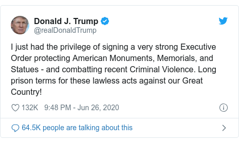 Twitter post by @realDonaldTrump: I just had the privilege of signing a very strong Executive Order protecting American Monuments, Memorials, and Statues - and combatting recent Criminal Violence. Long prison terms for these lawless acts against our Great Country!