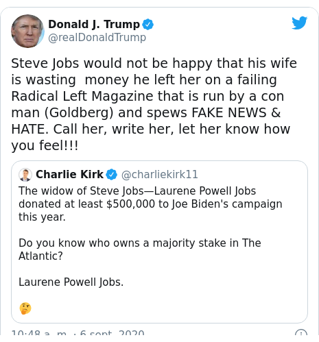 Publicación de Twitter por @realDonaldTrump: Steve Jobs would not be happy that his wife is wasting  money he left her on a failing Radical Left Magazine that is run by a con man (Goldberg) and spews FAKE NEWS & HATE. Call her, write her, let her know how you feel!!! 