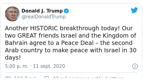 Publicación de Twitter por @realDonaldTrump: Another HISTORIC breakthrough today! Our two GREAT friends Israel and the Kingdom of Bahrain agree to a Peace Deal – the second Arab country to make peace with Israel in 30 days!