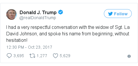 Twitter post by @realDonaldTrump: I had a very respectful conversation with the widow of Sgt. La David Johnson, and spoke his name from beginning, without hesitation!