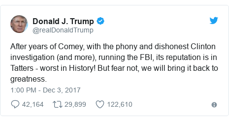 Twitter post by @realDonaldTrump: After years of Comey, with the phony and dishonest Clinton investigation (and more), running the FBI, its reputation is in Tatters - worst in History! But fear not, we will bring it back to greatness.