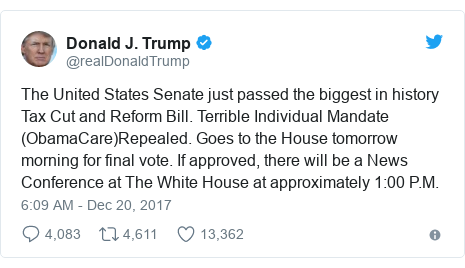 Twitter post by @realDonaldTrump: The United States Senate just passed the biggest in history Tax Cut and Reform Bill. Terrible Individual Mandate (ObamaCare)Repealed. Goes to the House tomorrow morning for final vote. If approved, there will be a News Conference at The White House at approximately 1 00 P.M.