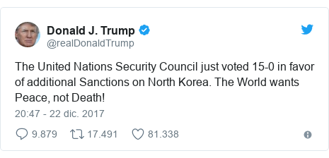 Publicación de Twitter por @realDonaldTrump: The United Nations Security Council just voted 15-0 in favor of additional Sanctions on North Korea. The World wants Peace, not Death!