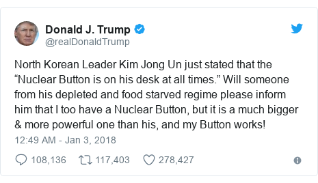 @realDonaldTrump tərəfindən edilən Twitter paylaşımı: North Korean Leader Kim Jong Un just stated that the “Nuclear Button is on his desk at all times.” Will someone from his depleted and food starved regime please inform him that I too have a Nuclear Button, but it is a much bigger & more powerful one than his, and my Button works!