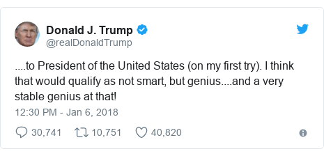 Twitter post by @realDonaldTrump: ....to President of the United States (on my first try). I think that would qualify as not smart, but genius....and a very stable genius at that!