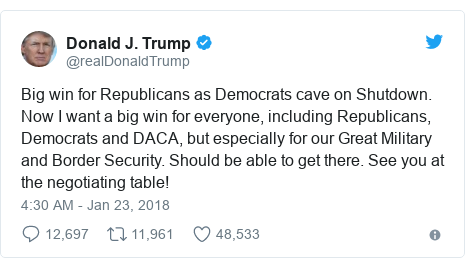 Twitter post by @realDonaldTrump: Big win for Republicans as Democrats cave on Shutdown. Now I want a big win for everyone, including Republicans, Democrats and DACA, but especially for our Great Military and Border Security. Should be able to get there. See you at the negotiating table!