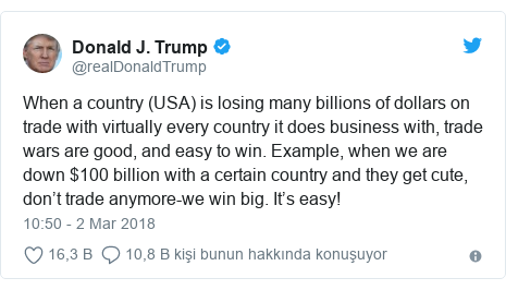 @realDonaldTrump tarafından yapılan Twitter paylaşımı: When a country (USA) is losing many billions of dollars on trade with virtually every country it does business with, trade wars are good, and easy to win. Example, when we are down $100 billion with a certain country and they get cute, don’t trade anymore-we win big. It’s easy!
