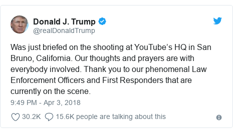 Twitter post by @realDonaldTrump: Was just briefed on the shooting at YouTube’s HQ in San Bruno, California. Our thoughts and prayers are with everybody involved. Thank you to our phenomenal Law Enforcement Officers and First Responders that are currently on the scene.