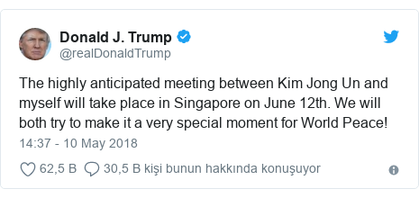 @realDonaldTrump tarafından yapılan Twitter paylaşımı: The highly anticipated meeting between Kim Jong Un and myself will take place in Singapore on June 12th. We will both try to make it a very special moment for World Peace!