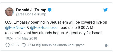 @realDonaldTrump tarafından yapılan Twitter paylaşımı: U.S. Embassy opening in Jerusalem will be covered live on @FoxNews & @FoxBusiness. Lead up to 9 00 A.M. (eastern) event has already begun. A great day for Israel!