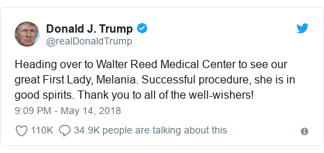 Twitter waxaa daabacay @realDonaldTrump: Heading over to Walter Reed Medical Center to see our great First Lady, Melania. Successful procedure, she is in good spirits. Thank you to all of the well-wishers!