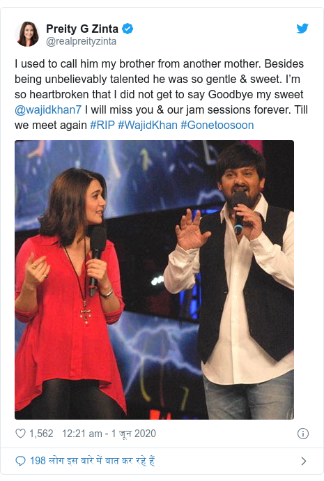 ट्विटर पोस्ट @realpreityzinta: I used to call him my brother from another mother. Besides being unbelievably talented he was so gentle & sweet. I’m so heartbroken that I did not get to say Goodbye my sweet @wajidkhan7 I will miss you & our jam sessions forever. Till we meet again #RIP #WajidKhan #Gonetoosoon 