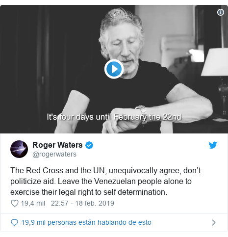 Publicación de Twitter por @rogerwaters: The Red Cross and the UN, unequivocally agree, don’t politicize aid. Leave the Venezuelan people alone to exercise their legal right to self determination. 